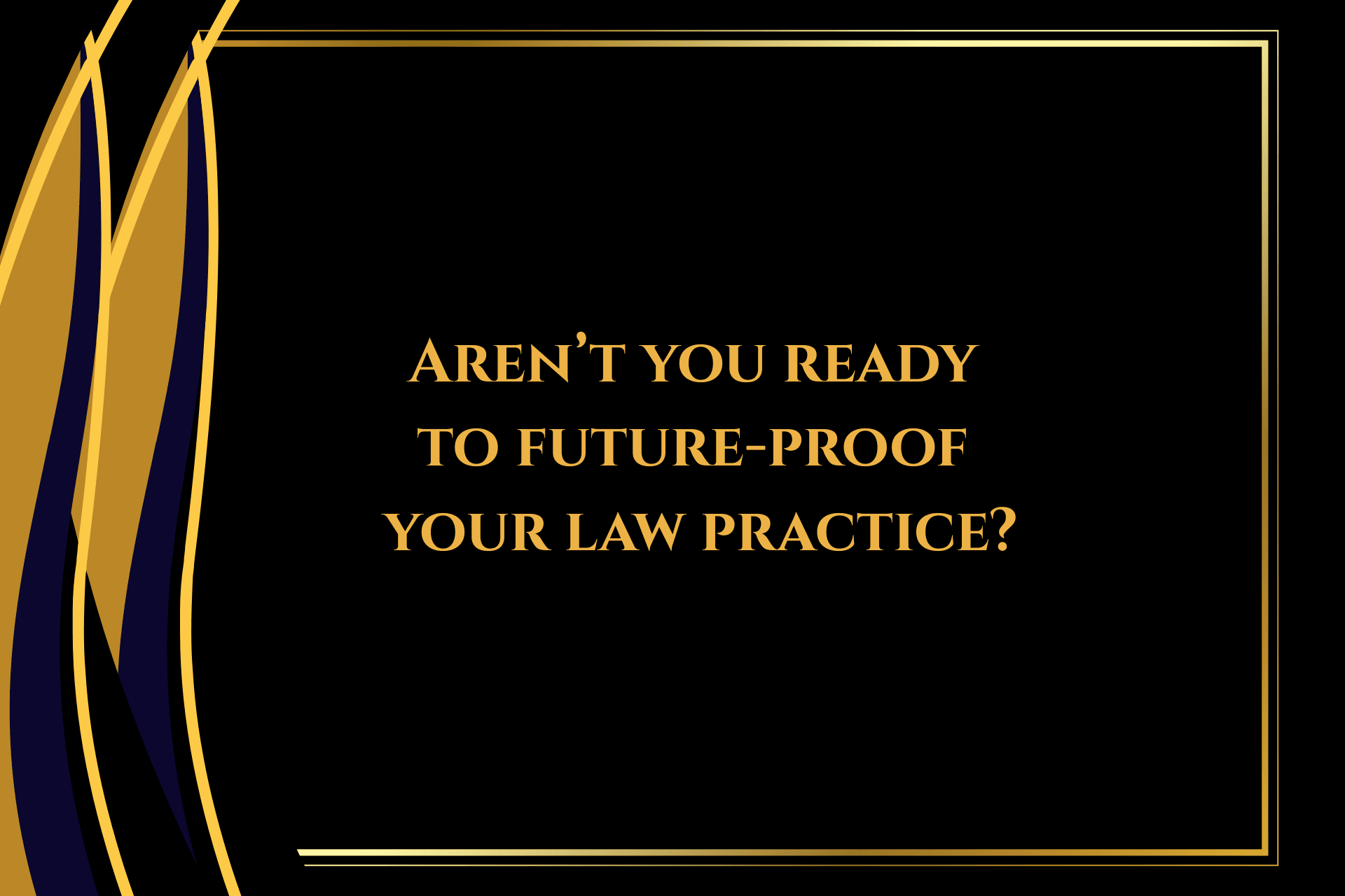 Aren’t You Ready To Future Proof Your Law Practice?